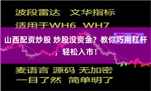 山西配资炒股 炒股没资金？教你巧用杠杆，轻松入市！