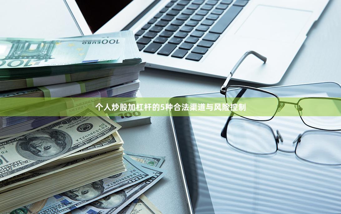 个人炒股加杠杆的5种合法渠道与风险控制